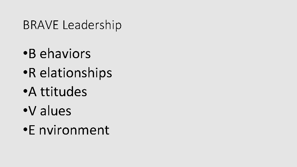 BRAVE Leadership • B ehaviors • R elationships • A ttitudes • V alues