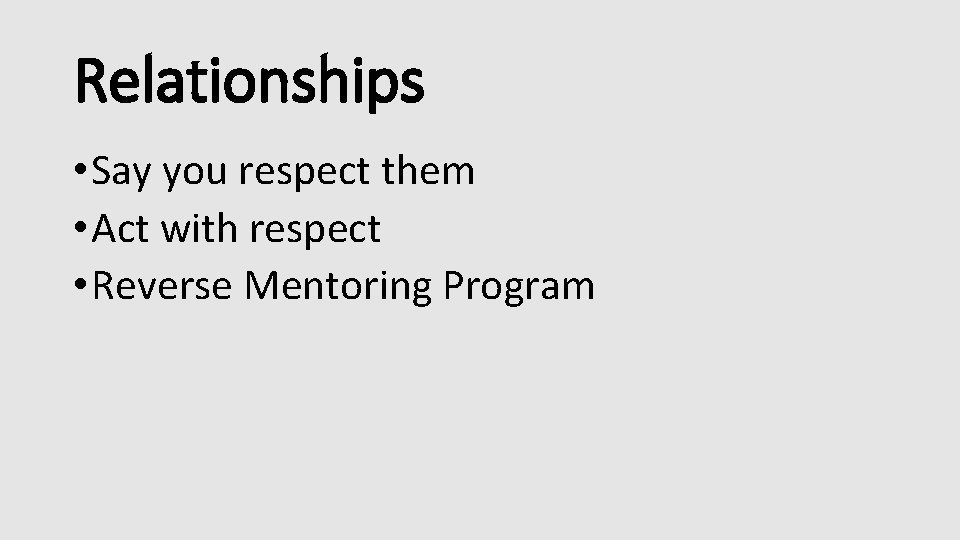 Relationships • Say you respect them • Act with respect • Reverse Mentoring Program