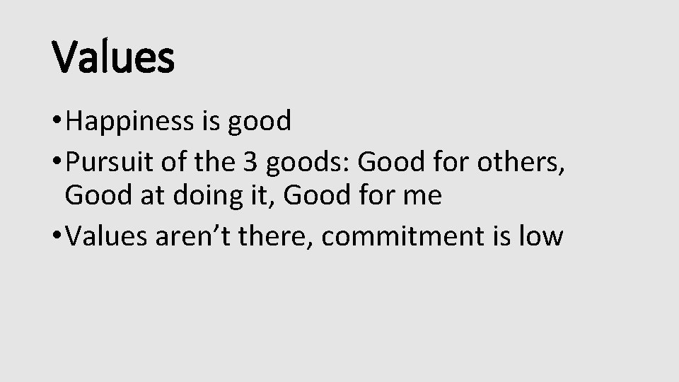 Values • Happiness is good • Pursuit of the 3 goods: Good for others,