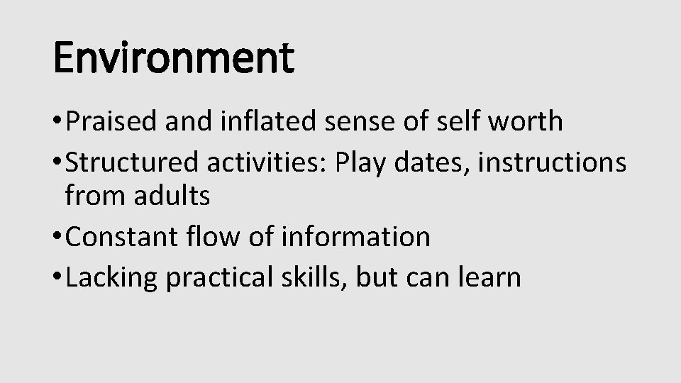 Environment • Praised and inflated sense of self worth • Structured activities: Play dates,