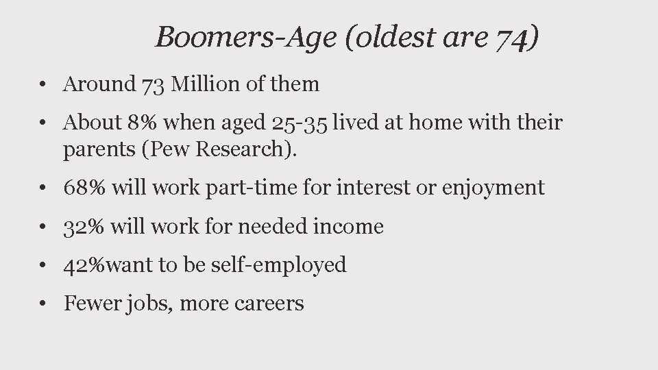 Boomers-Age (oldest are 74) • Around 73 Million of them • About 8% when