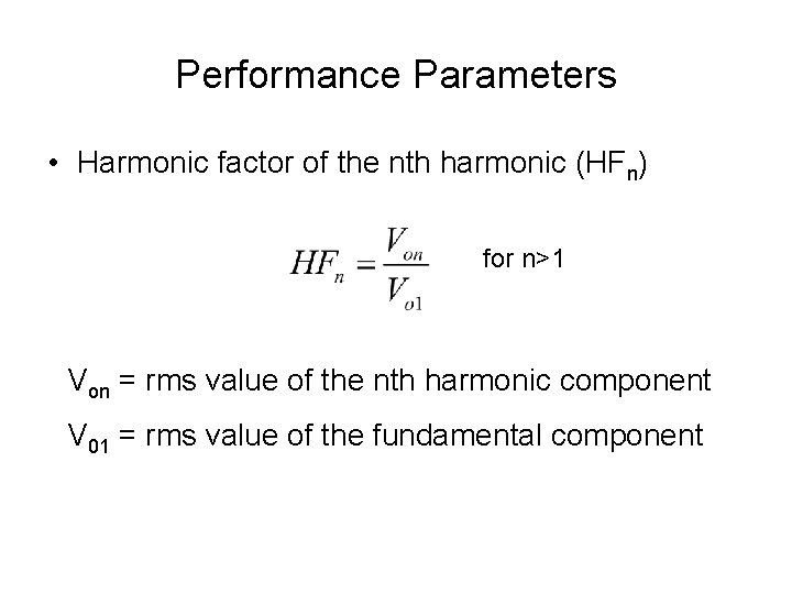 Performance Parameters • Harmonic factor of the nth harmonic (HFn) for n>1 Von =