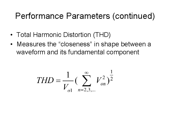 Performance Parameters (continued) • Total Harmonic Distortion (THD) • Measures the “closeness” in shape