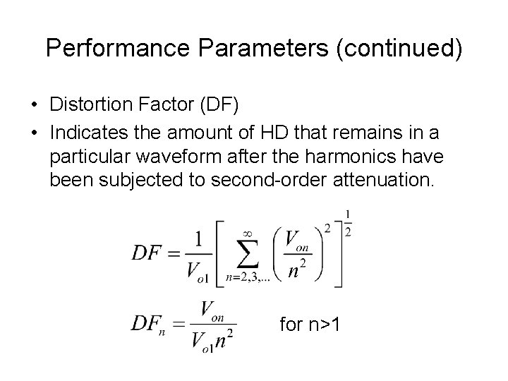 Performance Parameters (continued) • Distortion Factor (DF) • Indicates the amount of HD that