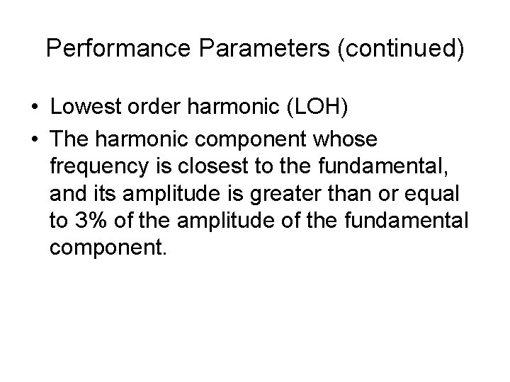 Performance Parameters (continued) • Lowest order harmonic (LOH) • The harmonic component whose frequency