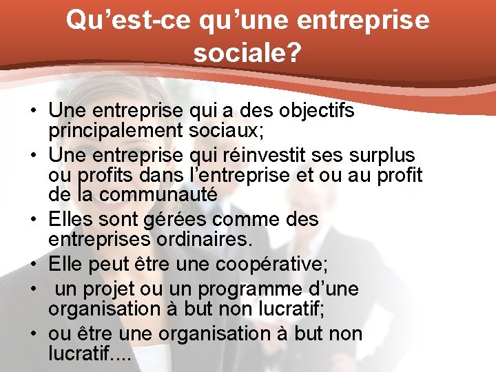 Qu’est-ce qu’une entreprise sociale? • Une entreprise qui a des objectifs principalement sociaux; •