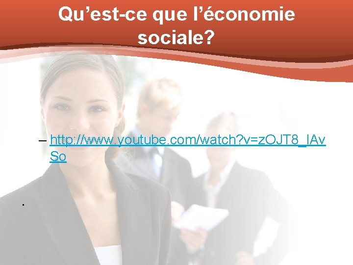 Qu’est-ce que l’économie sociale? – http: //www. youtube. com/watch? v=z. OJT 8_l. Av So