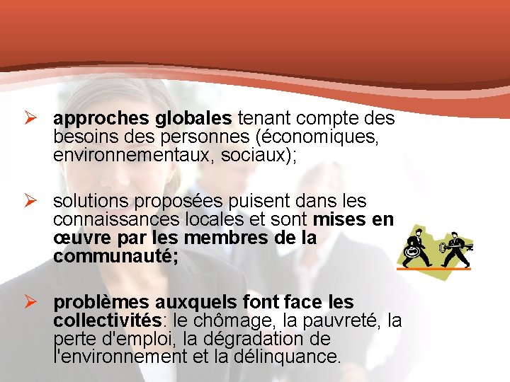 Ø approches globales tenant compte des besoins des personnes (économiques, environnementaux, sociaux); Ø solutions