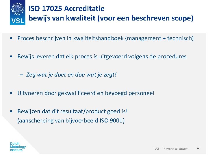 ISO 17025 Accreditatie bewijs van kwaliteit (voor een beschreven scope) • Proces beschrijven in