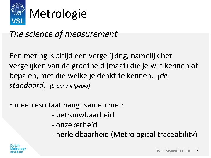 Metrologie The science of measurement Een meting is altijd een vergelijking, namelijk het vergelijken