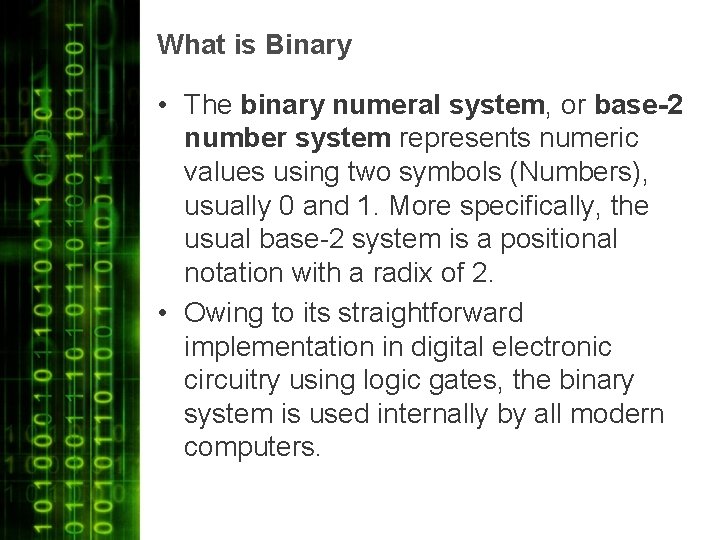 What is Binary • The binary numeral system, or base-2 number system represents numeric