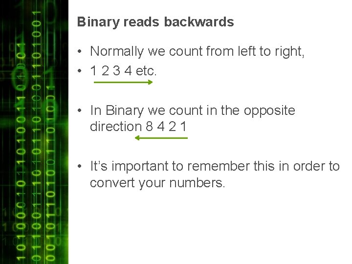 Binary reads backwards • Normally we count from left to right, • 1 2