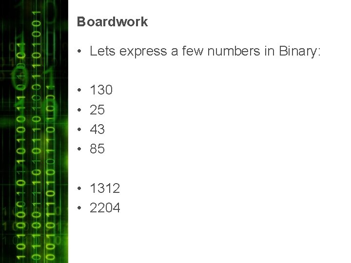 Boardwork • Lets express a few numbers in Binary: • • 130 25 43