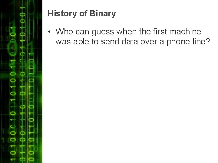 History of Binary • Who can guess when the first machine was able to