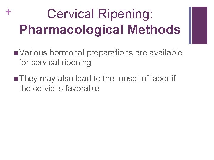 + Cervical Ripening: Pharmacological Methods n Various hormonal preparations are available for cervical ripening