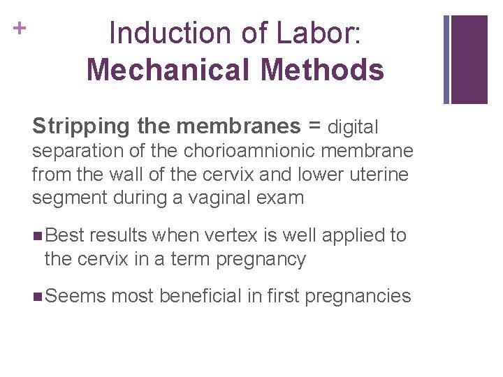 + Induction of Labor: Mechanical Methods Stripping the membranes = digital separation of the