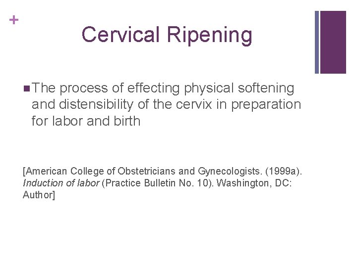 + Cervical Ripening n The process of effecting physical softening and distensibility of the