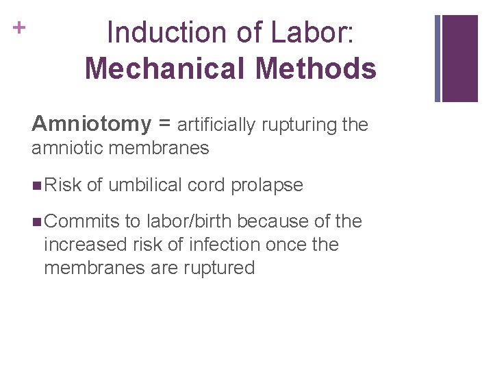 + Induction of Labor: Mechanical Methods Amniotomy = artificially rupturing the amniotic membranes n