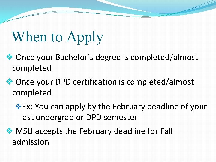 When to Apply v Once your Bachelor’s degree is completed/almost completed v Once your