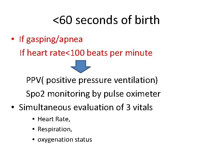 <60 seconds of birth • If gasping/apnea If heart rate<100 beats per minute PPV(