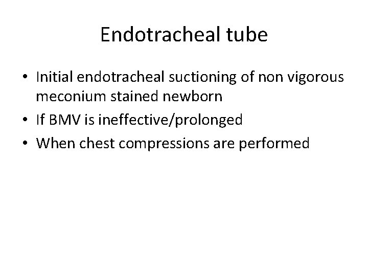 Endotracheal tube • Initial endotracheal suctioning of non vigorous meconium stained newborn • If