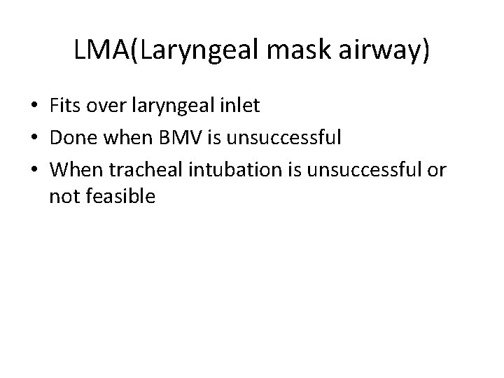 LMA(Laryngeal mask airway) • Fits over laryngeal inlet • Done when BMV is unsuccessful