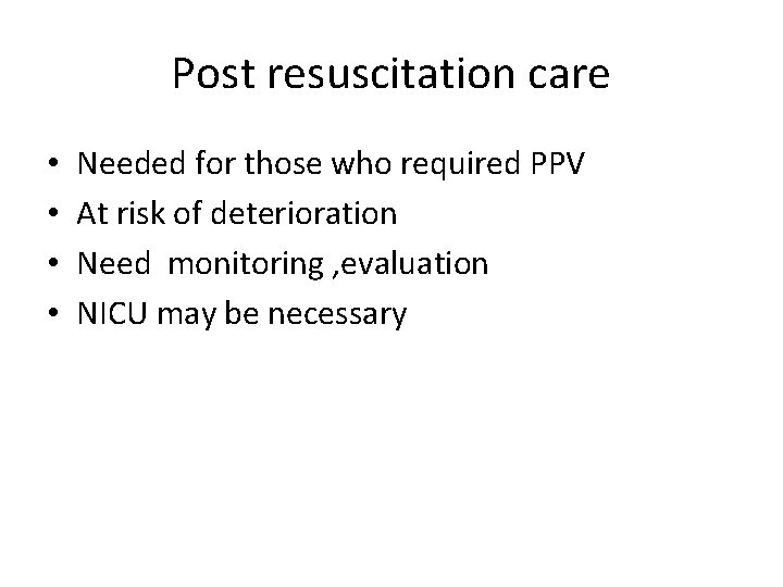 Post resuscitation care • • Needed for those who required PPV At risk of