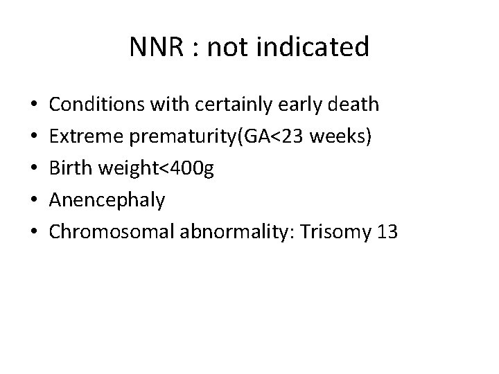 NNR : not indicated • • • Conditions with certainly early death Extreme prematurity(GA<23