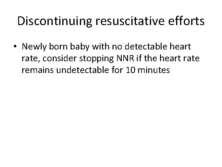 Discontinuing resuscitative efforts • Newly born baby with no detectable heart rate, consider stopping