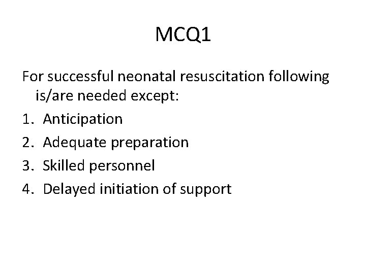 MCQ 1 For successful neonatal resuscitation following is/are needed except: 1. Anticipation 2. Adequate
