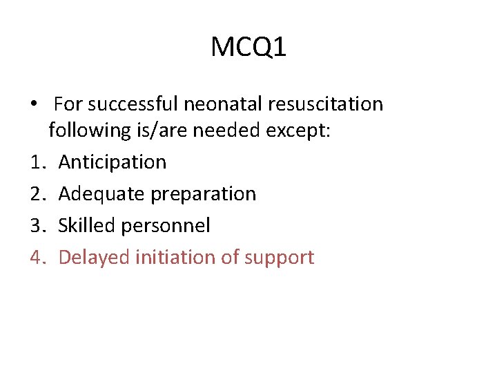 MCQ 1 • For successful neonatal resuscitation following is/are needed except: 1. Anticipation 2.