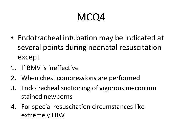 MCQ 4 • Endotracheal intubation may be indicated at several points during neonatal resuscitation