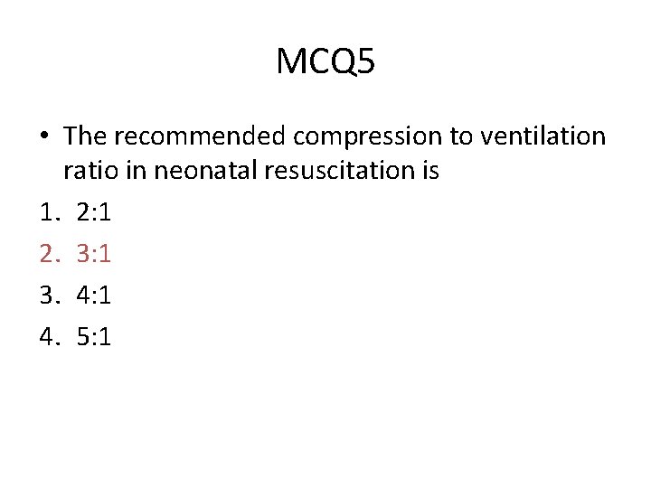 MCQ 5 • The recommended compression to ventilation ratio in neonatal resuscitation is 1.