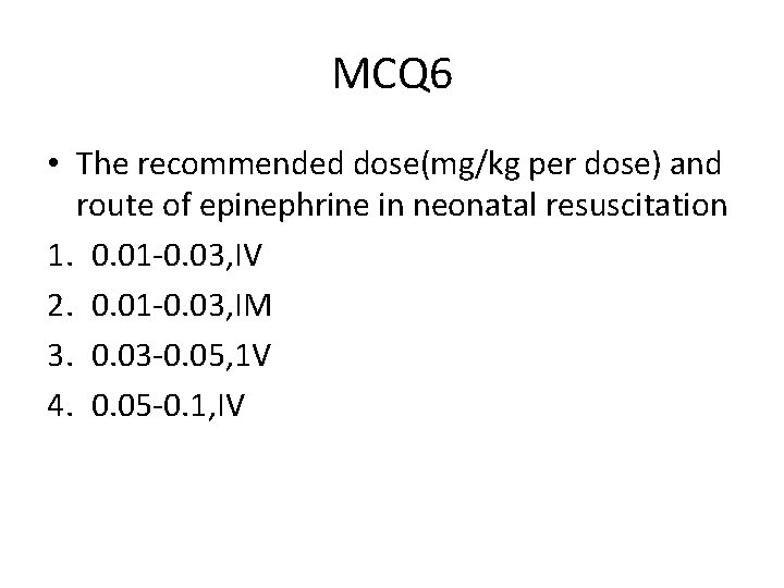 MCQ 6 • The recommended dose(mg/kg per dose) and route of epinephrine in neonatal