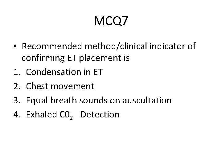 MCQ 7 • Recommended method/clinical indicator of confirming ET placement is 1. Condensation in