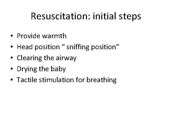 Resuscitation: initial steps • • • Provide warmth Head position “ sniffing position” Clearing