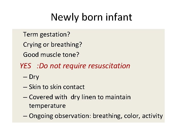 Newly born infant Term gestation? Crying or breathing? Good muscle tone? YES : Do