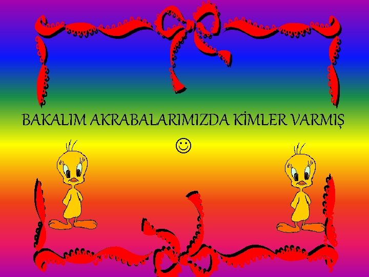 BAKALIM AKRABALARIMIZDA KİMLER VARMIŞ BAKALIM AKRABALARIMIZDA KİMLER VARMIŞ