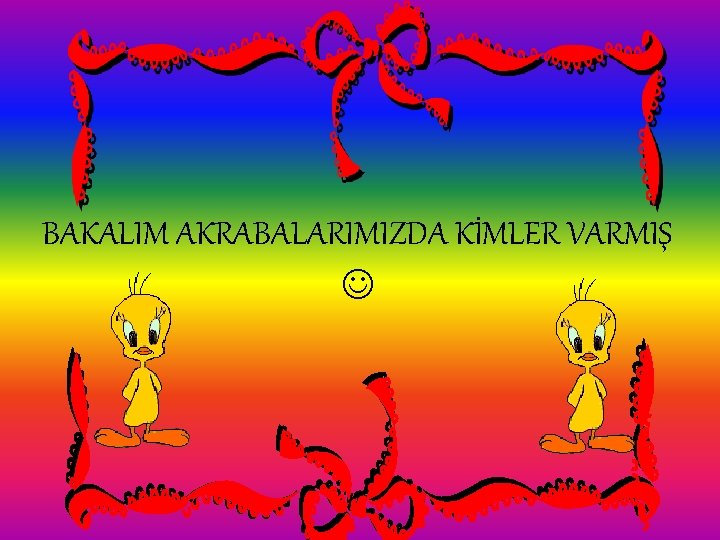 BAKALIM AKRABALARIMIZDA KİMLER VARMIŞ 