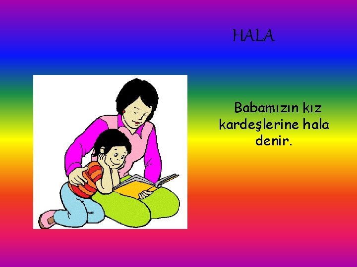 HALA Babamızın kız kardeşlerine hala denir. HALA Babamızın kız kardeşlerine hala denir.