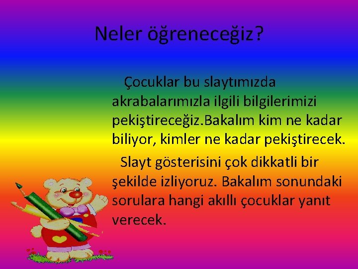 Neler öğreneceğiz? Çocuklar bu slaytımızda akrabalarımızla ilgili bilgilerimizi pekiştireceğiz. Bakalım kim ne kadar biliyor,