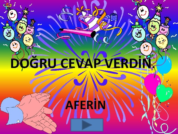 DOĞRU CEVAP VERDİN. AFERİN DOĞRU CEVAP VERDİN. AFERİN