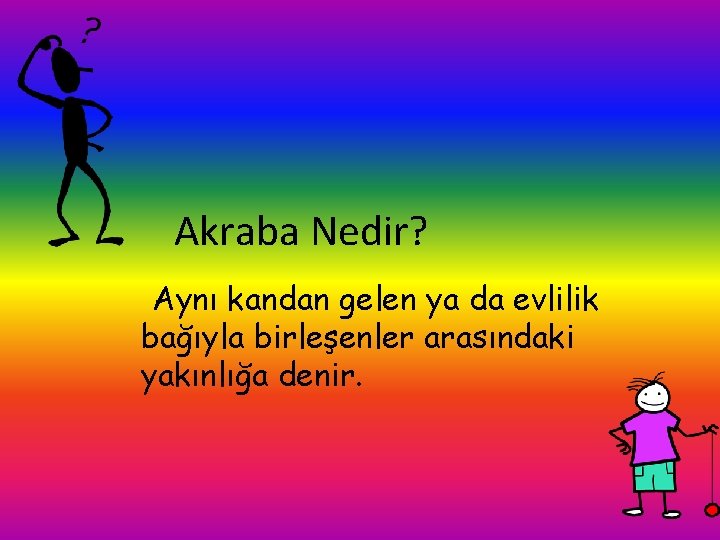 Akraba Nedir? Aynı kandan gelen ya da evlilik bağıyla birleşenler arasındaki yakınlığa denir. 