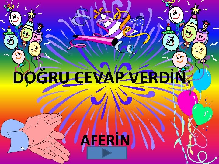 DOĞRU CEVAP VERDİN. AFERİN DOĞRU CEVAP VERDİN. AFERİN