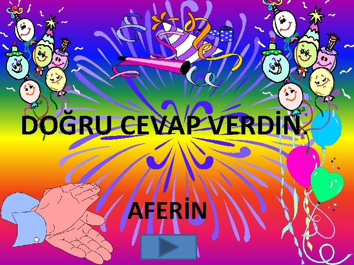DOĞRU CEVAP VERDİN. AFERİN DOĞRU CEVAP VERDİN. AFERİN