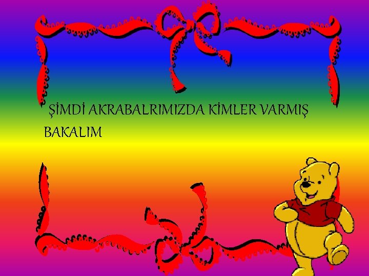 ŞİMDİ AKRABALRIMIZDA KİMLER VARMIŞ BAKALIM 