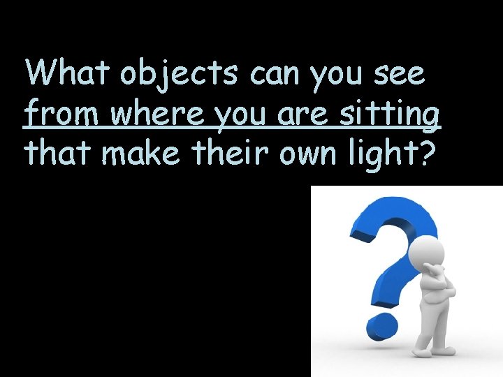 What objects can you see from where you are sitting that make their own