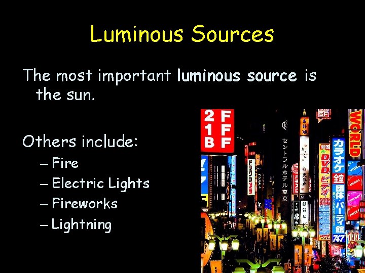 Luminous Sources The most important luminous source is the sun. Others include: – Fire