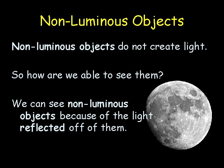 Non-Luminous Objects Non-luminous objects do not create light. So how are we able to