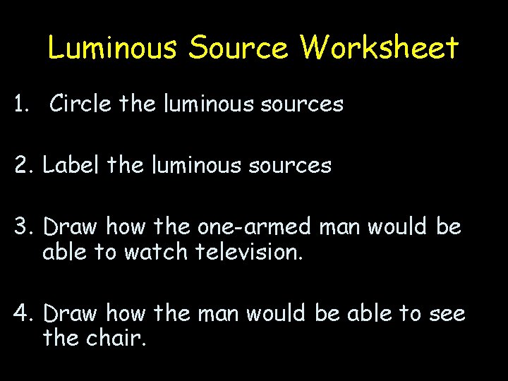 Luminous Source Worksheet 1. Circle the luminous sources 2. Label the luminous sources 3.